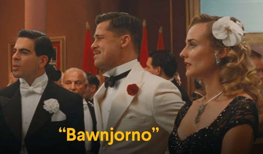 An image from Inglorious Bastards in which Brad Pitt says "Bawnjorno".