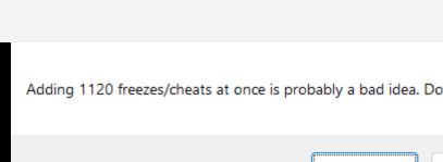 A windows dialog box asking: Adding 1120 freezes/cheats at once is probably a bad idea. Do it anyway? Yes No 