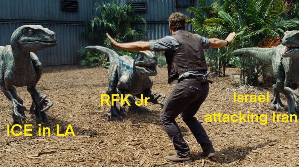 Screen grab from Jurassic World where Owen is holding off three raptors, under each raptor is a different heading “ICE in LA” “RFK Jr” and “Israel Attacking Iran”