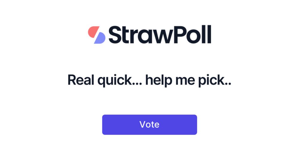 Real quick... help me pick.. - StrawPoll.com
