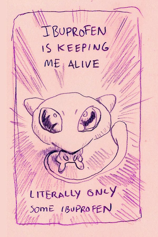 IBUPROFEN IS KEEPING ME ALIVE

pencil sketch of mew's big fat head 

LITERALLY ONLY SOME IBUPROFEN