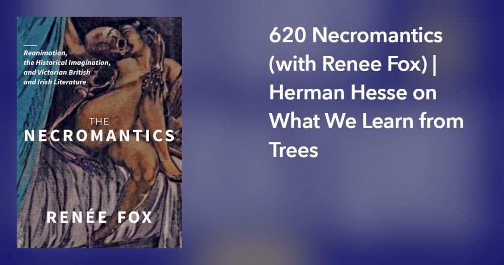 620 Necromantics (with Renee Fox) | Herman Hesse on What We Learn from Trees