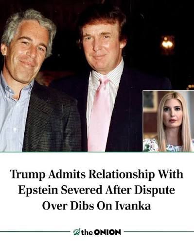 Trimp admits relationship with Epstein severed after dispute over dibs on Ivanka

-The Onion (satire)