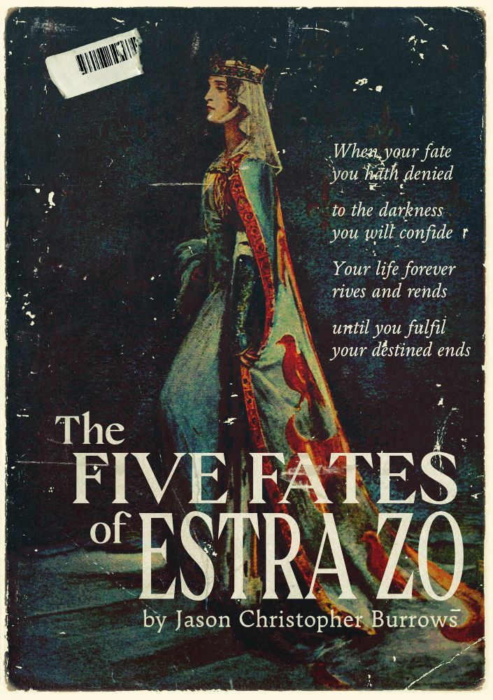 An old and worn looking book cover with a torn barcode sticker, a title, a poem, and depicting a queen, facing left and wearing a blue and red dress and cloak. The title reads, "The Five Fates of Estra Zo by Jason Christopher Burrows." The poem reads, "When your fate you hath denied, to the darkness you will confide. Your life forever rives and rends, until you fulfil your destined ends" 