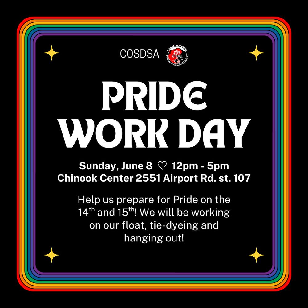 
Flyer for COSDSA Pride Work Day on Sunday, June 8 (12pm-5pm) at Chinook Center, 2551 Airport Rd. Ste. 107. Volunteers will prepare for Pride weekend by building a float, tie-dyeing shirts, and socializing.
