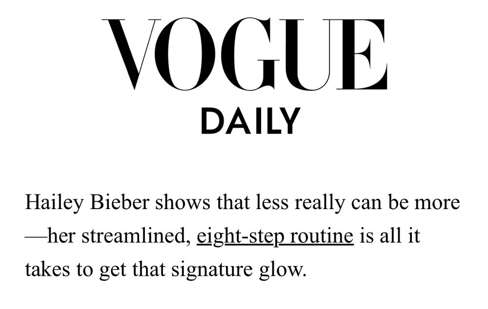 VOGUE DAILY

Hailey Bieber shows that less really can be more—her streamlined, eight-step routine is all it takes to get that signature glow. 