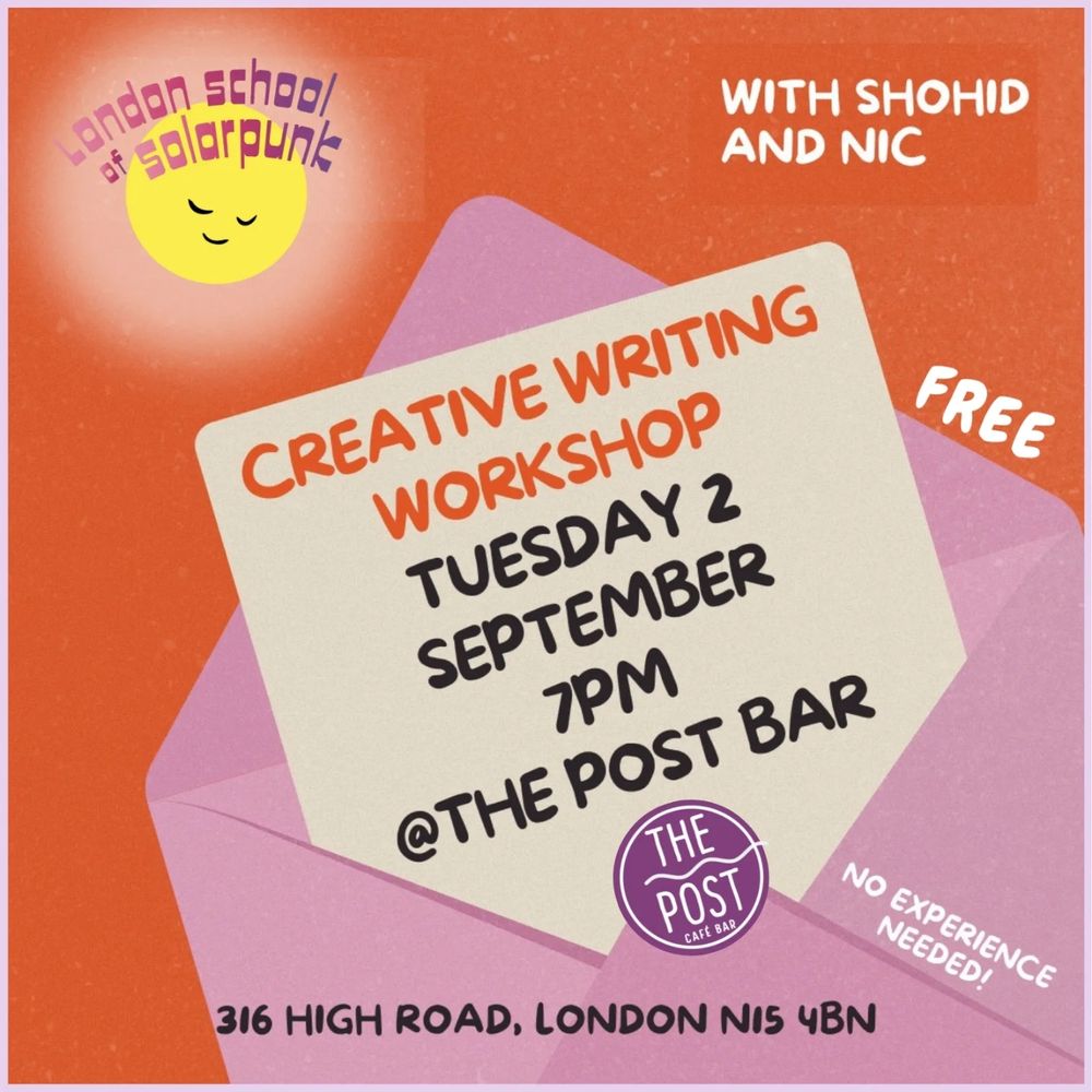 Flyer describing Free creative writing workshop, brought to you by the dreamers at The London School of Solarpunk
2nd September ‘25 