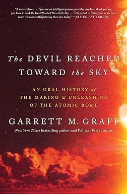 The Devil Reached Toward the Sky: An Oral History of the Making and Unleashing of the Atomic Bomb [Graff, Garrett M.] on Amazon.com. *FREE* shipping on qualifying offers. The Devil Reached Toward the Sky: An Oral History of the Making and Unleashing of the Atomic Bomb