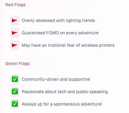 Red flags - obsessed with lighting trends, FOMO, and fear of wireless printers
Green flags - community-driven, supportive, passionate about tech, always up for an adventure