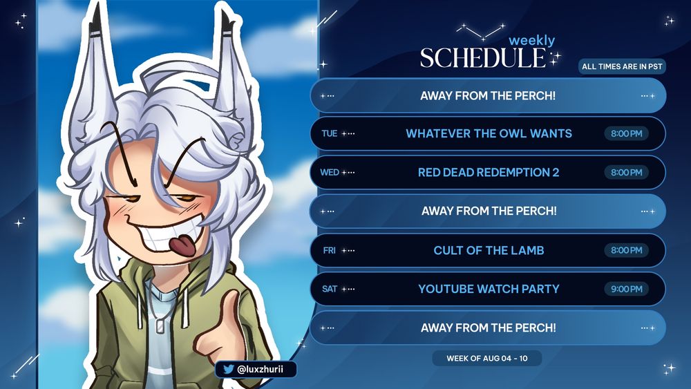 ALL TIMES ARE IN PST

🐦 (8/05) Tues @ 8 PM  – Whatever the Owl Wants
🤠 (8/06) Wed @ 8 PM – Red Dead Redemption 2
😈 (8/08) Fri @ 8 PM – Cult of the Lamb
📱 (8/09) Sat @ 9 PM – YouTube Watch Party