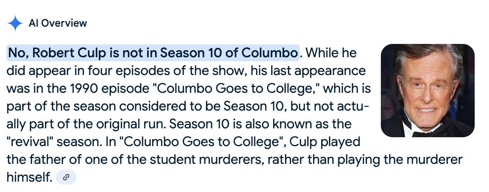 The AI Overview text reads: "No, Robert Culp is not in Season 10 of Columbo. While he did appear in four episodes of the show, his last appearance was in the 1990 episode "Columbo Goes to College," which is part of the season considered to be Season 10, but not actually part of the original run. Season 10 is also known as the "revival" season. In "Columbo Goes to College", Culp played the father of one of the student murderers, rather than playing the murderer himself. "