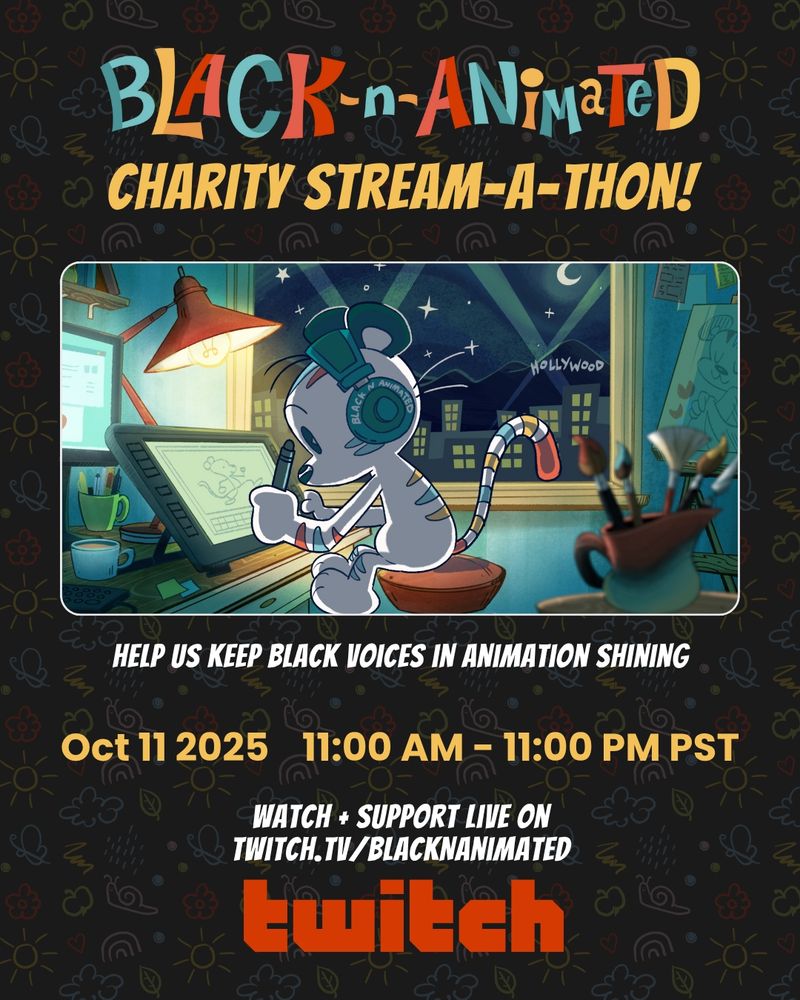 BLACK N AMIMATED CHARITY STREAM-A-THON!
HELP US KEEP BLACK VOICES IN ANIMATION SHINING
Oct 11 2025 11:00 AM - 11:00 PM PST 
WATCH + SUPPORT LIVE ON TWITCH.TV/BLACKNANIMATED