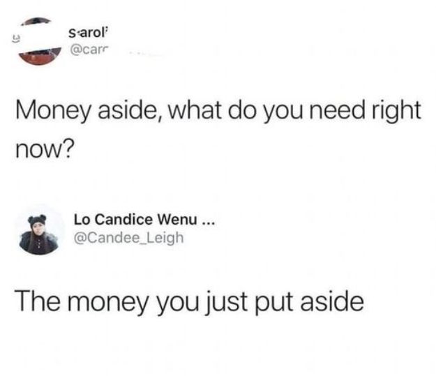 A meme with a post that says:
“Money aside, what do you need right now?”
Another reply underneath says:
“The money you just put aside.” 😅


