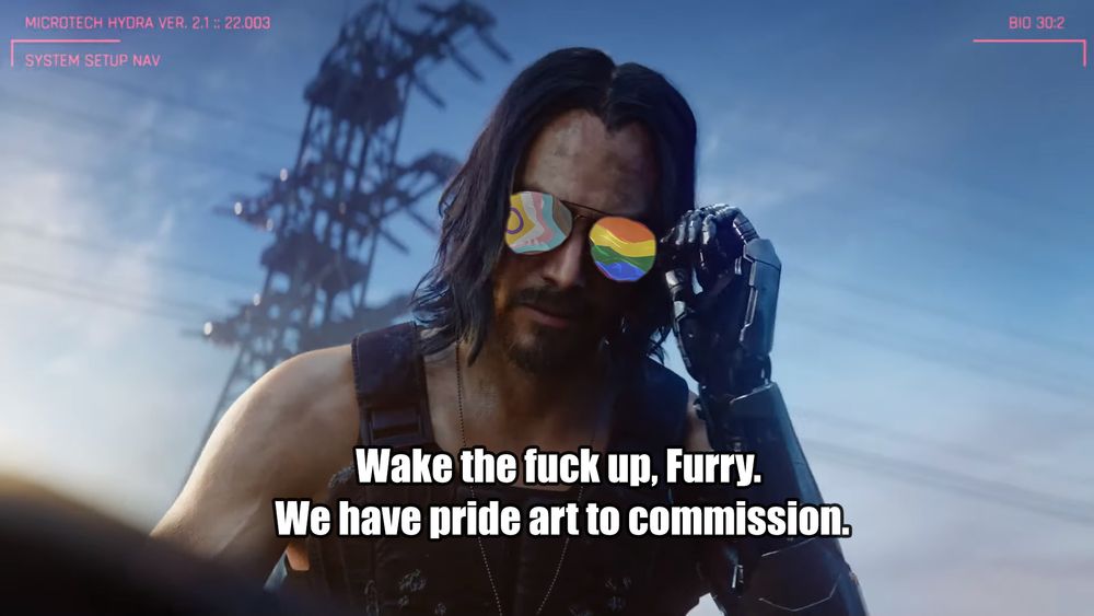 A meme scene of Keanu Reeves in Cyberpunk 2077 saying "Wake the Fuck up, Furry. We have pride art to commission" with a pride flag reflected in his sunglasses