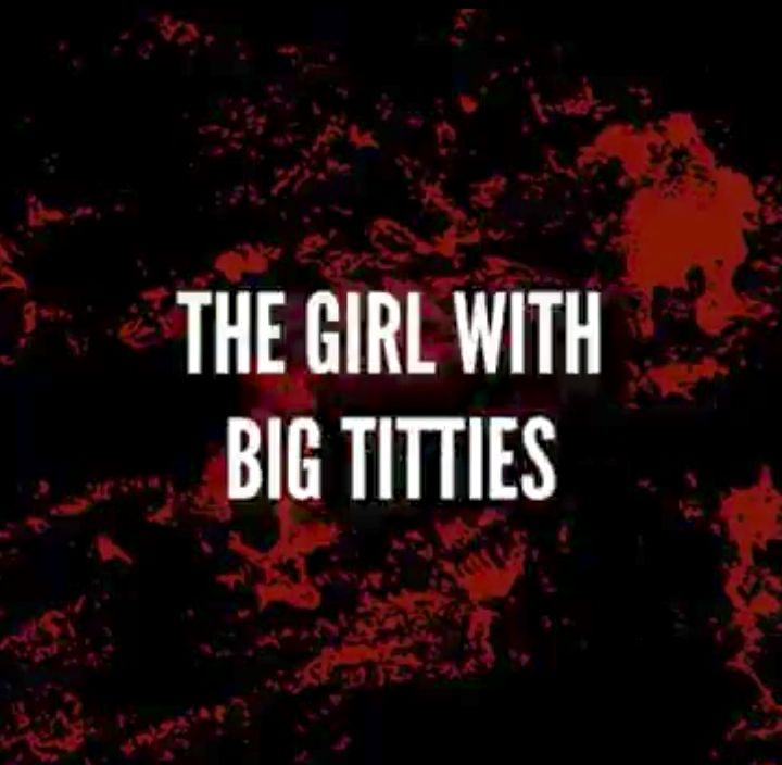 fundo preto com manchas de sangue e escrito em branco "the girl with big titties" 