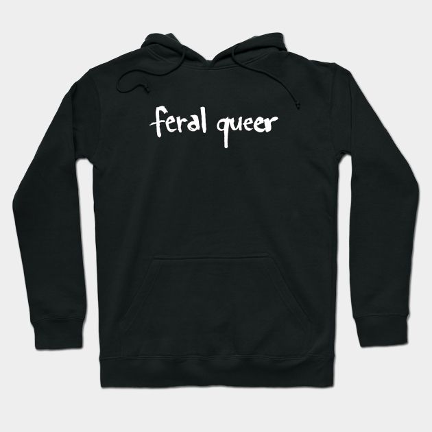 a black hoodie with hand-lettered text that reads, "feral queer"