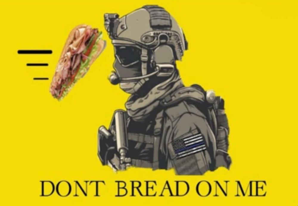 Meme

On a yellow background reminiscent of the DON'T TREAD ON ME banner, a side view a federal agent in uniform, helmet, face covered, weapon, on the right, while a sandwich flies towards his head on the right.

Text:
DON'T BREAD ON ME.