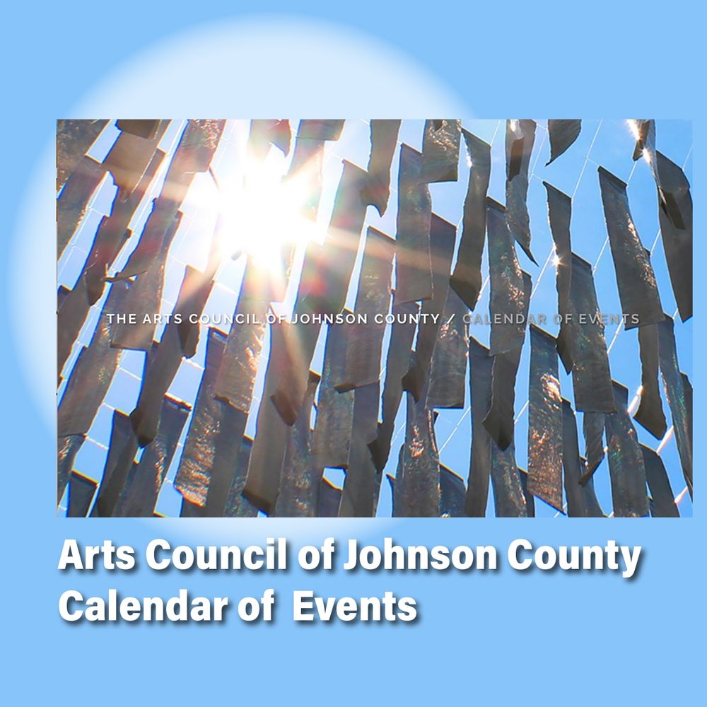 This square image has a light blue background with a white spotlight behind the header of The Arts Council of Johnson County (Kansas) Calendar of Events. In the header image photo, sunlight shines through a linear sculpture in the photo that forms the background for the words “The Arts Council of Johnson County (Kansas) Calendar of Events.” Below the photo, the words say “Arts Council of Johnson County Calendar of Events.”