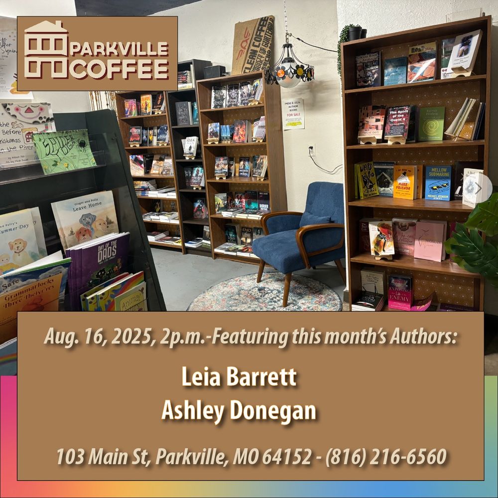 This square design centers on a photograph of Parkville Coffee’s Local Authors Room at the back of the main floor. Shelves full of books by local authors line the wall. A comfortable chair under a lamp invites patrons in to sit and browse the reading selections, which range from children’s books through YA and adults. Visible covers offer stories about animals, families, fantasy, science fiction, mysteries, and more. At upper left is the Parkville Coffee logo. Centered below the photo, the words say, “Aug. 17, 2025, 2p.m. Featuring this month’s Authors: Leia Barrett, Ashley Donegan. 103 Main St, Parkville, MO 64152 – (816) 261-6560.”