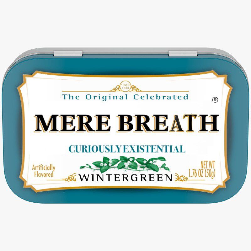 An altoid box that says “mere breath”
“Curiously existential”