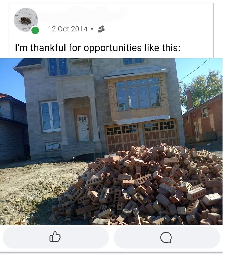 A large pile of bricks lies in the foreground in a picture of an unfinished home. On the front of the home are large gleaming picture windows.

Caption reads:  I'm thankful for opportunities like this. 
