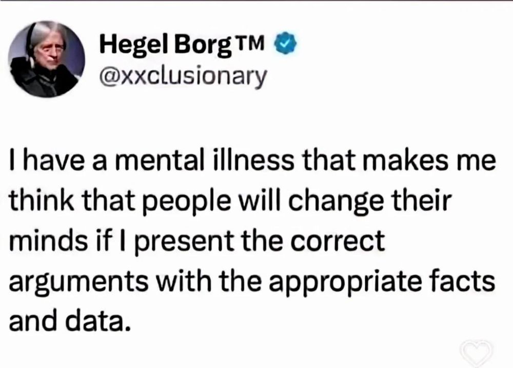 A Twitter post by Hegel Borg, claiming a mental illness that causes belief people will change their minds with correct arguments and data.