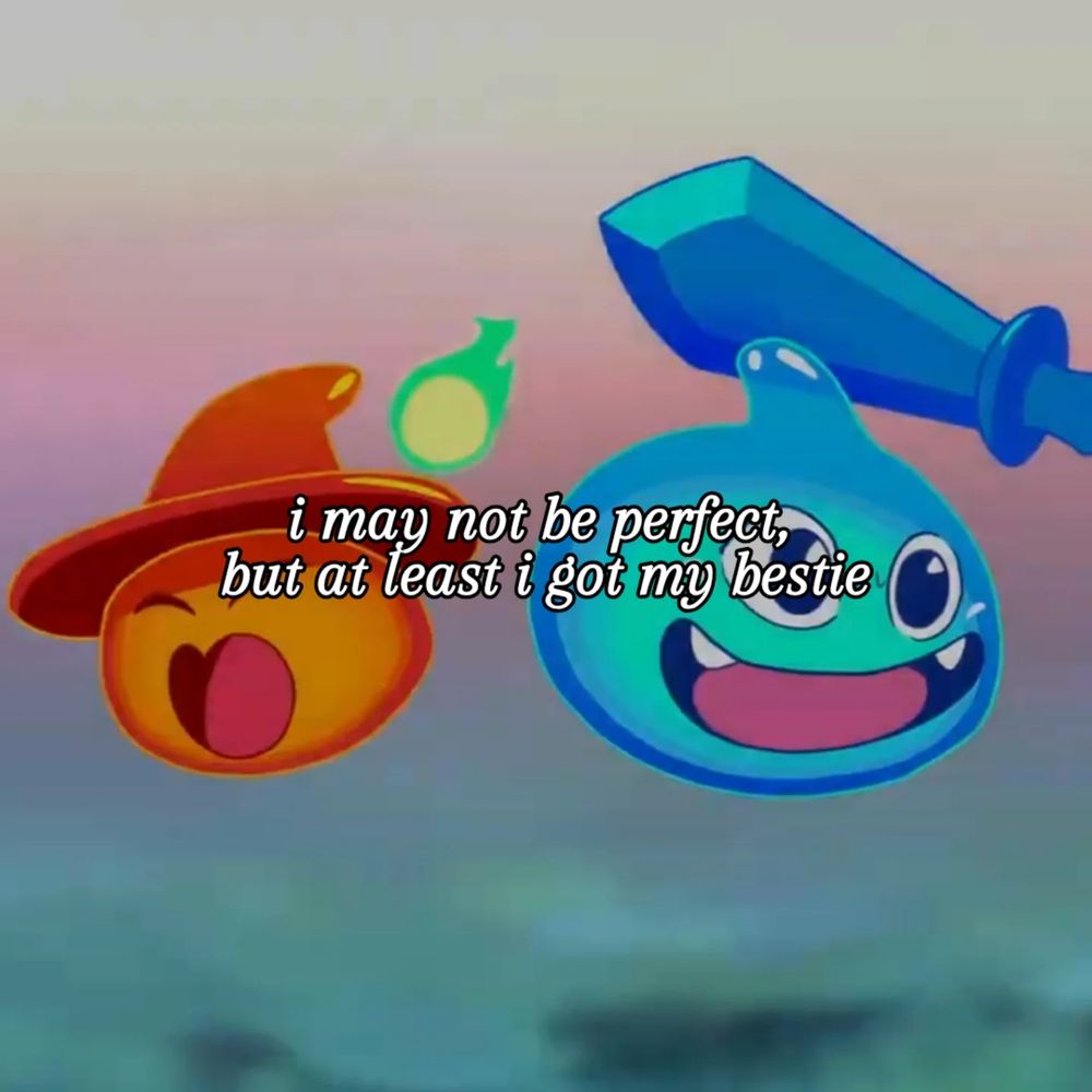 A picture of an orange slime wielding magic and a blue slime wielding a sword from the game Slime Heroes overlaid with the text, "I may not be perfect, but at least I got my bestie."