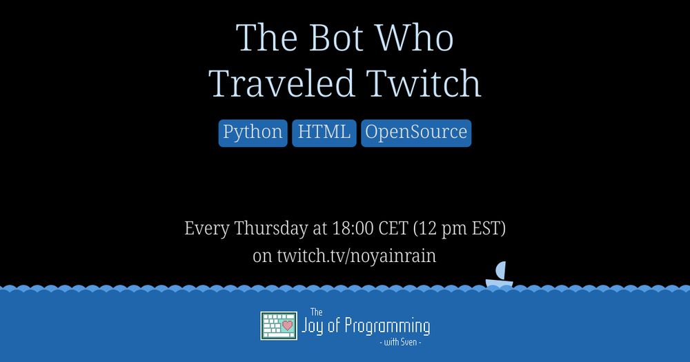 The Bot Who Traveled Twitch (Python, HTML, OpenSource), every Thursday at 18:00 CET (12 pm EST) on The Joy of Programming at twitch.tv/noyainrain