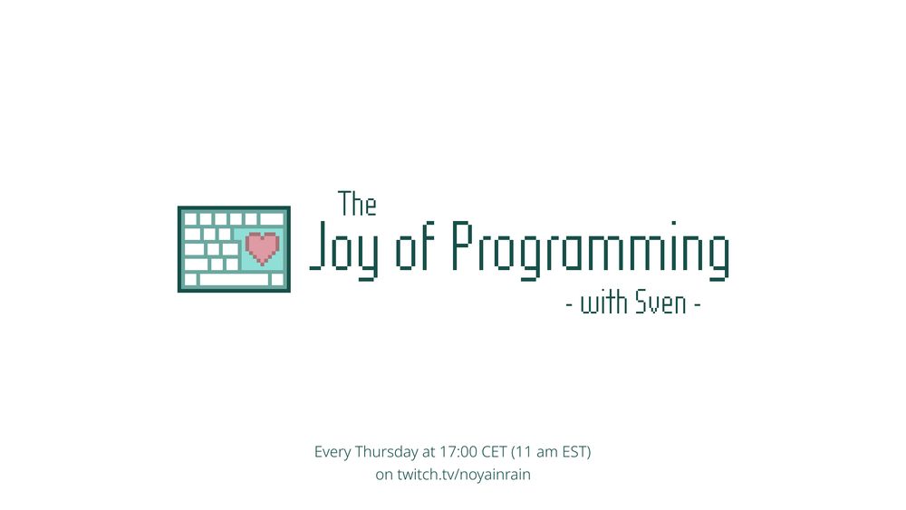 The Joy of Programming, with Sven, every Thursday at 17:00 CET (11 am EST) on twitch.tv/noyainrain