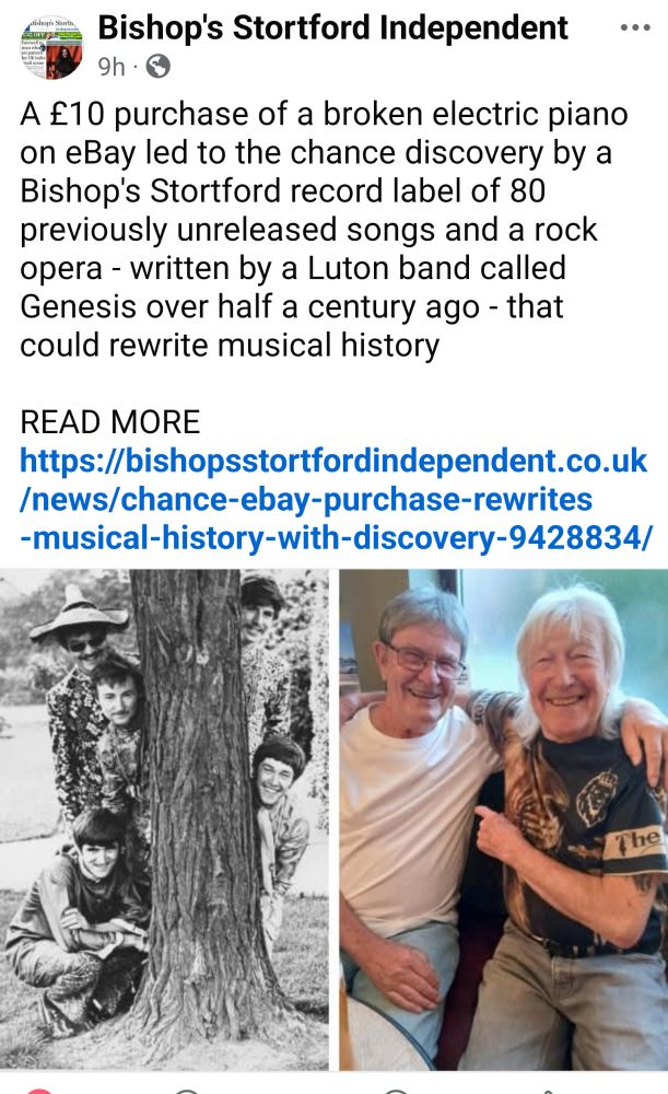 Bishop's Stortford Independent

A £10 purchase of a broken electric piano on eBay led to the chance discovery by a Bishop's Stortford record label of 80 previously unreleased songs and a rock opera - written by a Luton band called Genesis over half a century ago - that could rewrite musical history

A black and white photo of four young men wearing paisley either side of a tree. Next to it is a colour photo of two men in their 80s, both grinning. 
