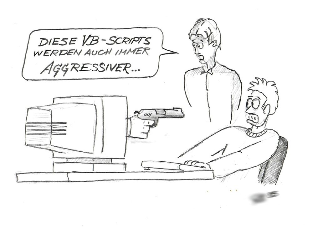 Eine Bleistiftzeichung von zwei Figuren an einem Schreibtisch, auf dem ein alter Röhren-PC-Monitor steht. Aus dem Monitor ragt eine Hand heraus, die eine Pistole auf eine der Figuren richtet. Die andere Figur sagt "Diese VB-Scripts werden auch immer aggressiver..."