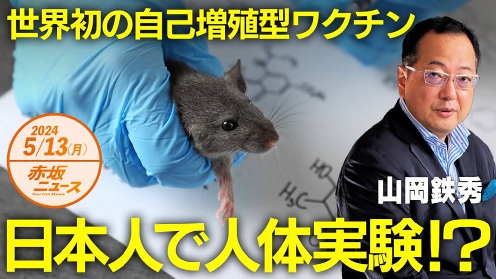 世界初の自己増殖型ワ◯チン💉日本人で人体実験！？😱😱😱 山岡鉄秀 【赤坂ニュース 079】令和6年5月13日　参政党