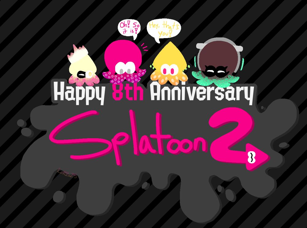 A drawing commemorating the 8th anniversary of Splatoon 2. The text "Happy 8th Anniversary Splatoon 2" sits surrounded by a gray splatter graphic. On top of the text sits (in swim form) Pearl, Agent 8, Agent 4, and Marina. 4 and 8 are speaking, with 4 saying "Hey, that's you!" in reference to the 8th graphic (which is the same pink as 8), with 8 responding with "Oh! So it is!" The background is made up of gray and black diagonal stripes. 
