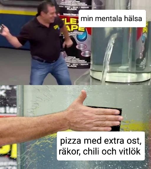 Guy slapping tejp på läckande tank meme. "Min mentala hälsa" och "pizza med extra ost, räkor, chili och vitlök"