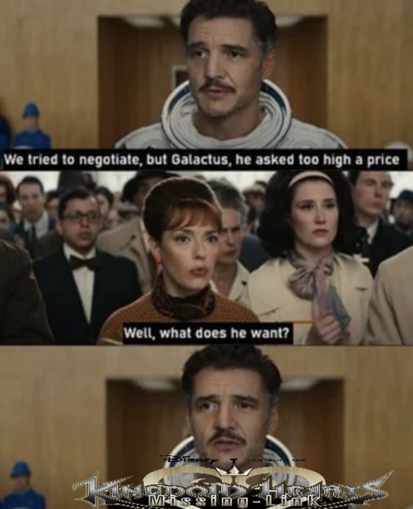 Meme from Fantastic Four (2025):
Reed Richards: "We tried to negotiate, but Galactus asked too hugh a price"
Reporter: "What does he want?"
Reed Richards: "Kingdom Hearts Missing Link"