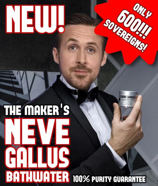 An advertisement for The Maker's Neve Gallus Bathwater for 600 sovereigns each. A man in a tuxedo with Ryan Gosling's face pasted on holds up a tiny jar labeled "Eau De Neve".