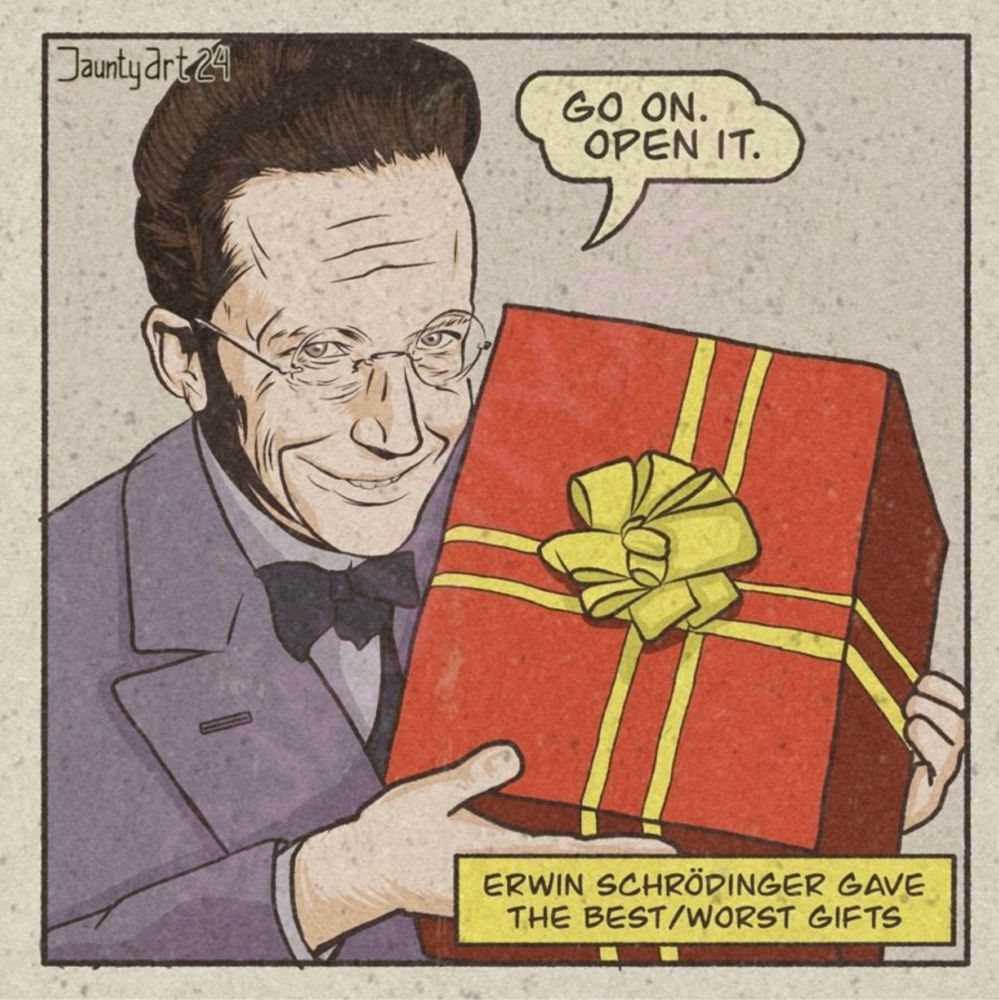 a cartoon picture of Erwin Schrodinger holding a present stating "go on, open it" he gave the best and the worst gifts
