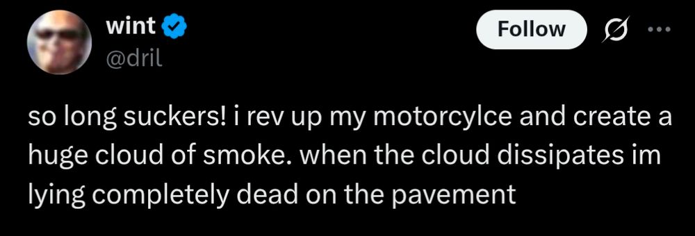 so long suckers! i rev up my motorcylce and create a huge cloud of smoke. when the cloud dissipates im lying completely dead on the pavement