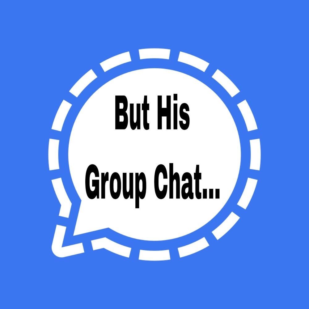Signal messenger app logo (a speech bubble on a blue background) inside fhe speech bubble is written "But his group chat"