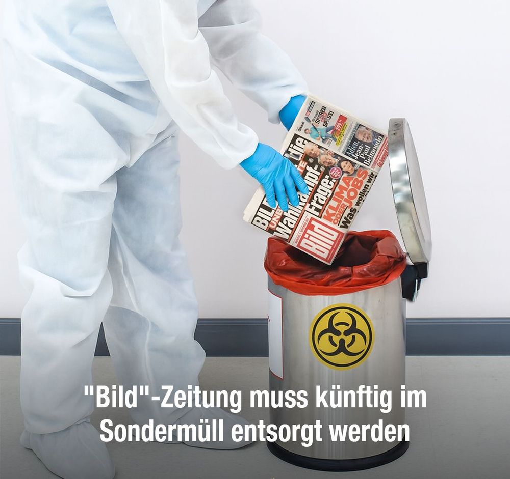 BILD muss künftig im Sondermüll entsorgt werden.
(Da die Bild _keine_ Zeitung ist, habe ich das Wort hier ausgespart!)