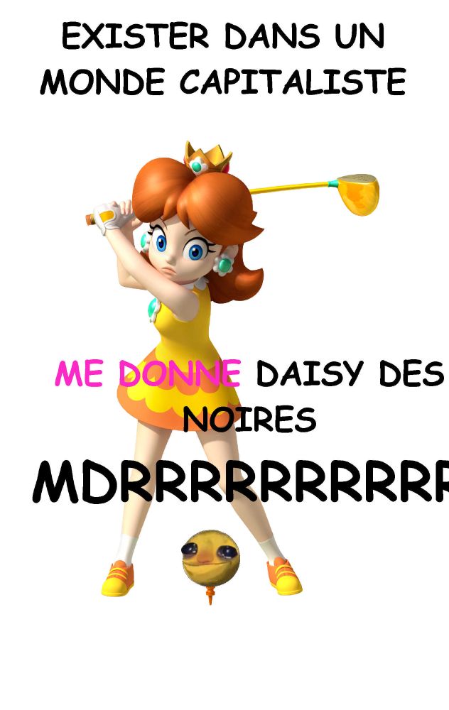 3D model of Daisy from Mario golfing. A french text says in Comic Sans "To exist in a capitalist world. Gives me dark thoughts (it's a pun between daisy and idea in french). Daisy is about to hit the gold ball which was replaced by a crying face