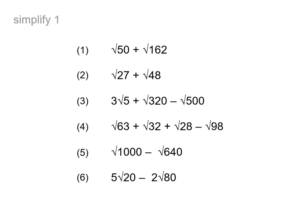simplify 1

(1) sqrt(50) + sqrt(162)

(2) sqrt(27) + sqrt(48)

(3) 3sqrt(5) + sqrt(320) - sqrt(500)

(4) sqrt(63) + sqrt(32) + sqrt(28) - sqrt(98)

(5) sqrt(1000) - sqrt(640)

(6) 5sqrt(20) - 2sqrt(80)