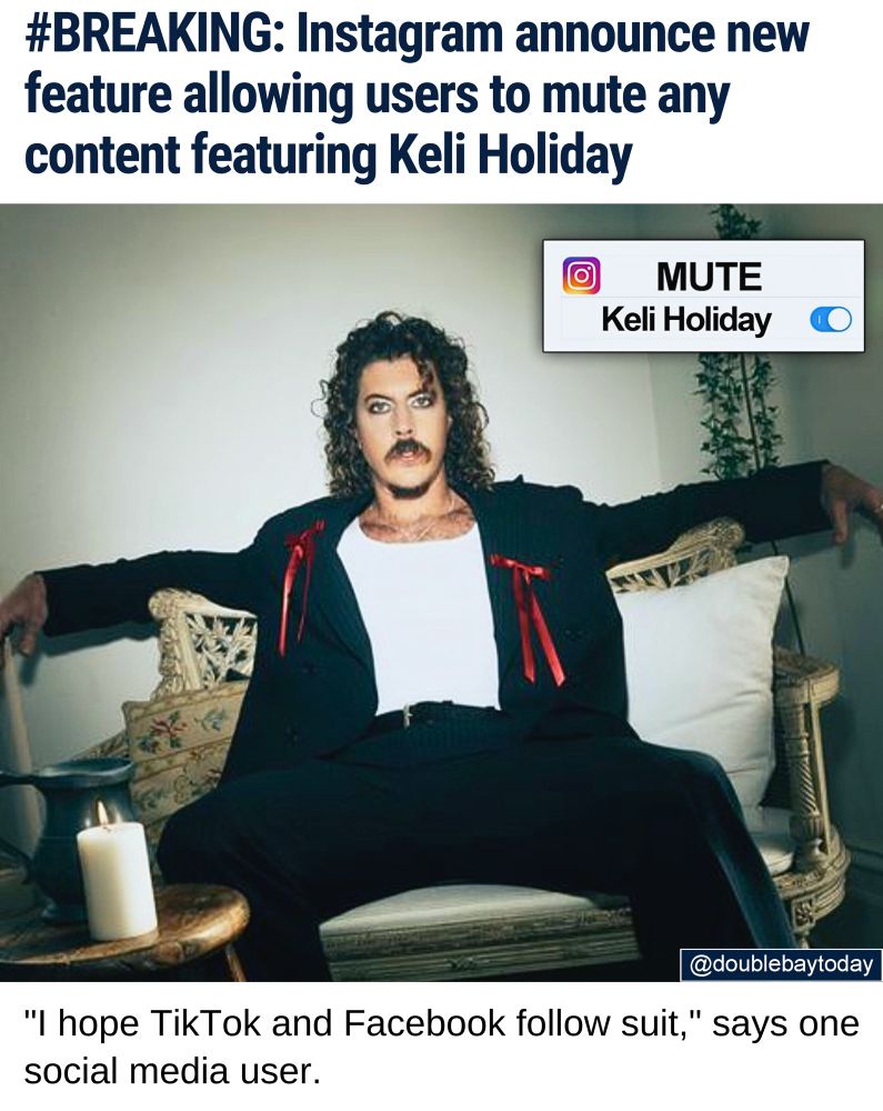 EVERYWHERE MAN: He's the musical artist who has recently been strategically inserted into almost every single podcast, event and Instagram story in Australia.

There's also been a flurry of memes depicting him as Michael Hutchence from Temu.

"That's why we are giving users an option to mute any Keli Holiday related content," says a spokesperson for Meta, the owner of Instagram.

"Our AI software can easily identify any photos, videos or text about Holiday, so you don’t have to see any of it if you don’t want to."

Social media users are welcoming the option, which became available today.

"They should have introduced this weeks ago," says one user.

"I hope TikTok and Facebook follow suit."

Instagram users looking to use the new mute option can visit: settings > KeliHoliday> mute.