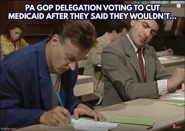 Mr Bean meme with words saying PA GOP delegation voting to cut Medicaid after they said they wouldn't