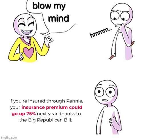 Blow my mind meme saying, "If you're registered through Pennie, your insurance premium could go up 75% next year, thanks to the Big Republican Bill."