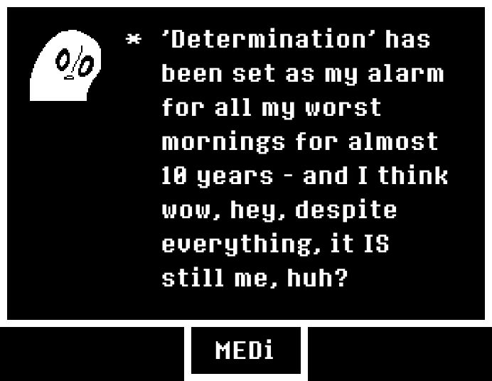 Black image with white text reading: 'Determination' has been set as my alarm for all my worst mornings for almost 10 years - and I think wow, hey, despite everything, it IS still me huh?