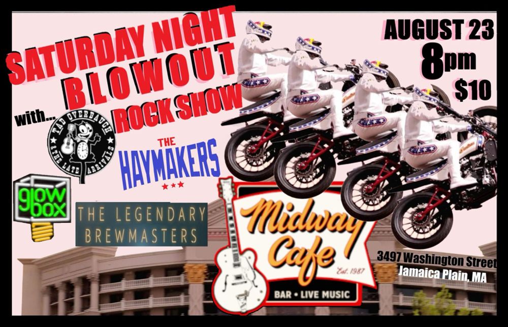 A concert poster showing an upcoming gig this Saturday night starting at 8pm at the Midway Café in Jamaica Plain
with:
THE HAYMAKERS
GLOW BOX
TAD OVERBOUGHT & THE LATE ARRIVALS
THE LEGENDARY BREWMASTERS