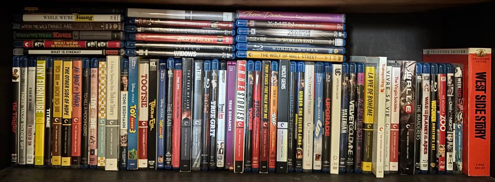 MX
WHILE WERE loung
WHERE THE WILD THINGS ARE
THE WOLF OF WALL STREET
WHAT IS CINEMA?
COHEN
WEST SIDE STORY
BYE SET
WEEKEND E
WE BOUGHT A ZOO
WATCHMEN DIRECTOR'S CUT
WAR FE PLANET APES 0)8/
THE WANDERERS
TALLE
THE CRITERION COLLECTION
The Virgin Suicides
VIVRE
SA VIE
Trainspotting S
THE CRITERION COLLECTION
THE CRITERION COLLECTION
LA VIE DE BOHEME
THE CRITERION COLLECTION
WE ARE THE BEST. marnola
VELVETGOLDMINE
VALERIAN
, UPSTREAM COLOR UPGRADE
DiENEp • PIXAR
An Unmarried Woman
C THE CRITERION COLLECTION
UNDER THE SILVER LAKE 5 1E
UNCUT GEMS
SPECIAL EDITION
TWIN PEAKS: FIRE WALK WITH ME THE CRITERION COLLECTION
TUSK AKAN SMIH AIN
ULTRAHD
E STORIES C THE CATERION COLETON
TRUE ROMANCE
Truelies
TRUE GRIT-
TricKTreat
THE CRITERION COLLECTION
KL
THE TREE OF WER
Swept Away A film by Lina Wertmüller
THE TRAIN
DisNEp: PIXAR TOY STonY4
OUCH OF EVIL
TOOTSIE
Dia. PIXAR TOY sToRY 3
TONI ERDMANN
THE CRITERION COLLECTION
SON METERS
A Film by Yasujiro Ozu Tokyo Story
THE CRITERION COLLECTION
FOXE ICiTE CATERION COLLETON
TO KILL A MOCKINGBIRD
AL ABOUT MY MOTHER
THE CRITERION COLECTION
THE OTHER SIDE OF HOPE THE CRITERION COLLECTION TO BE Or NOT TO BE C THE CRITERION COLLCTION
TITANE
NY FURNITURE C
A FILM BY JIA ZHANGKE
A TOUCH OF SIN
D+ DVD
TINKER TAILOR SOLDIER SPY
The Tingler
=⑨！