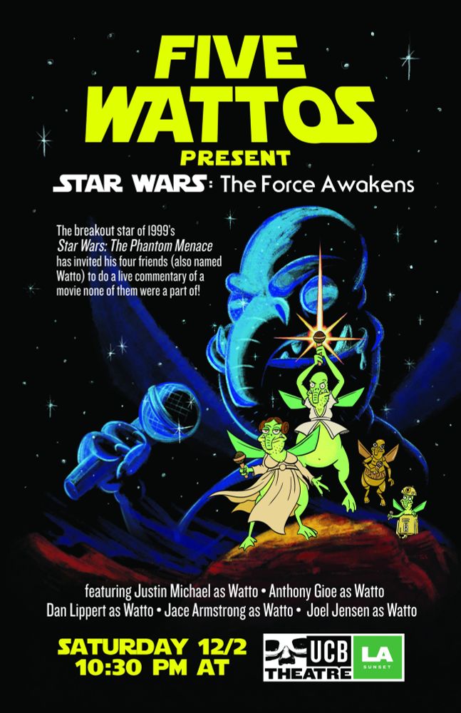 A poster for  UCB show called "Five Wattos present: Star Wars, the Force Awakens. It looks like the original Star Wars poster but every character is Watto 