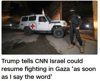 cnn news article headline "Trump tells CNN Israel could resume fighting in Gaza 'as soon as I say the word'"